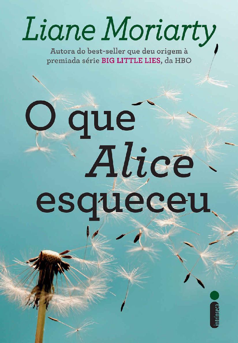 Capa do livro O Que Alice Esqueceu - Liane Moriarty